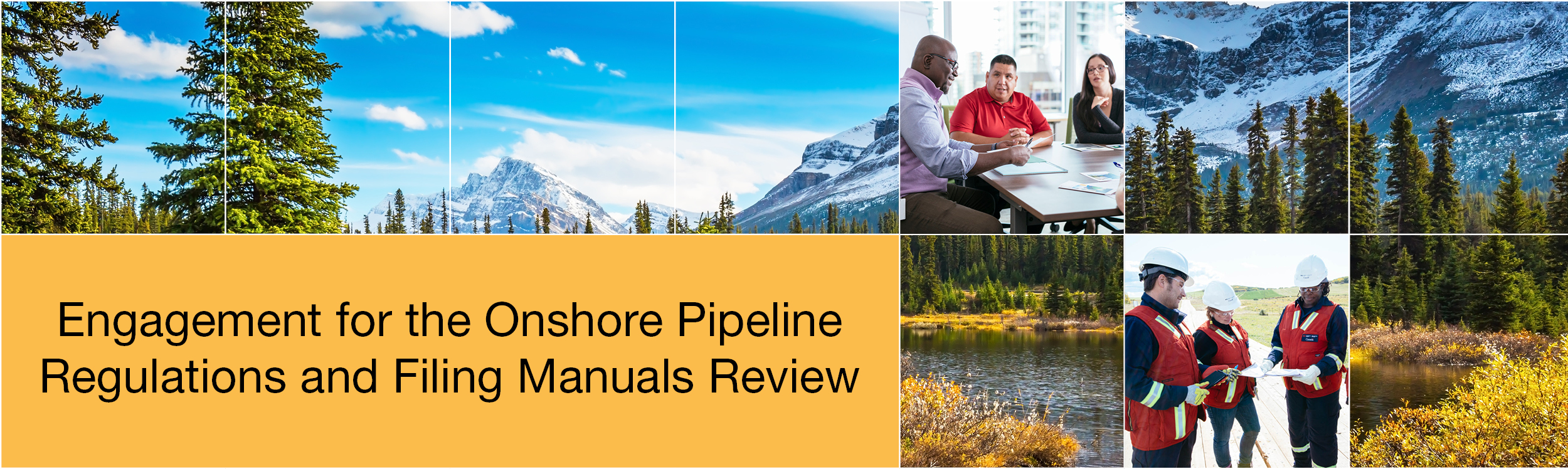 Image of Canadian landscapes with a white grid over top. Two small photos of people including one with four people sitting around a table having a discussion and another photo of three CER inspectors on a job site. Text in yellow box says Engagement for the Onshore Pipeline Regulations and Filing Manuals Review